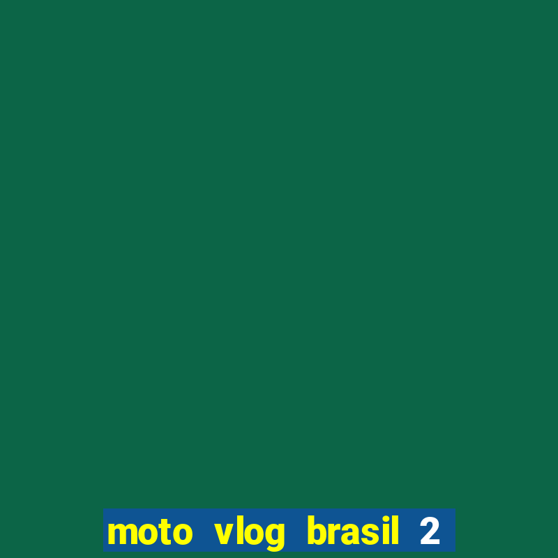 moto vlog brasil 2 dinheiro infinito